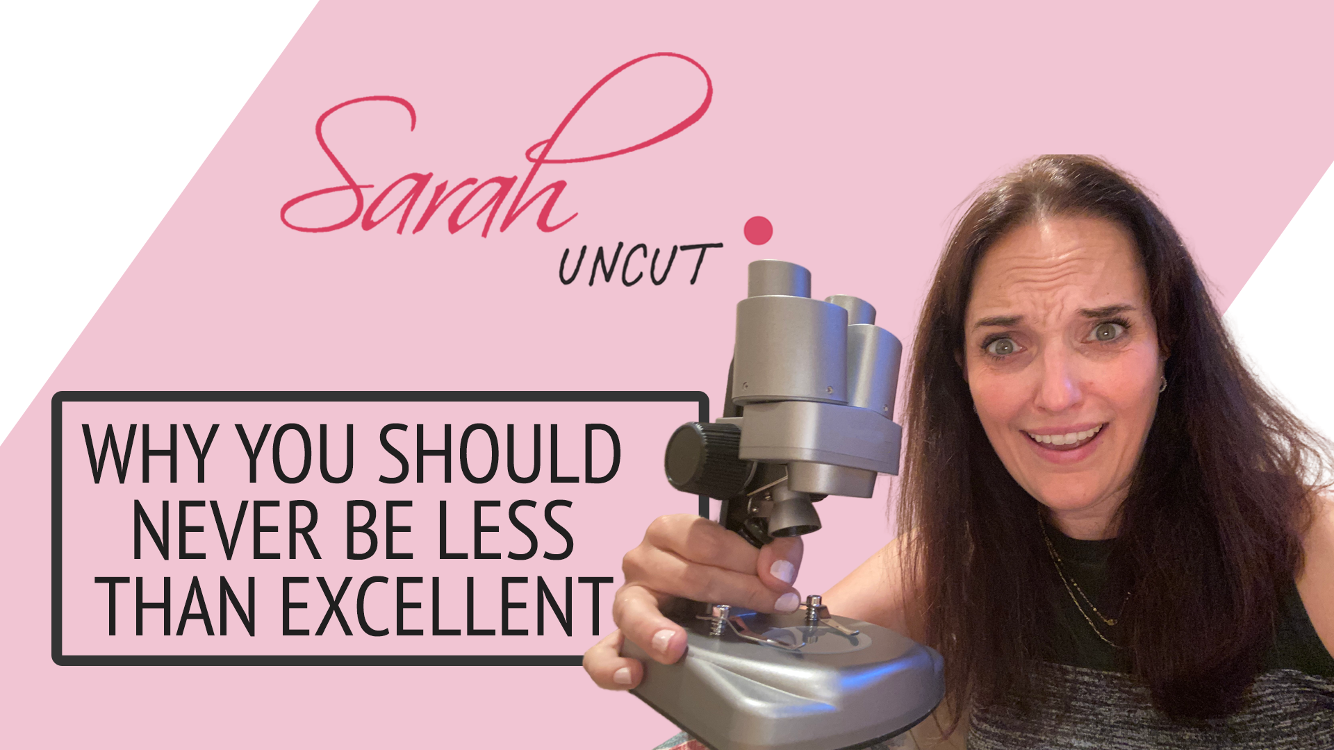 SarahUncutEp10Thumbnail Sarah Uncut Thumbnail Image for Episode 10 - Why You Should Never Be Less Than Excellent