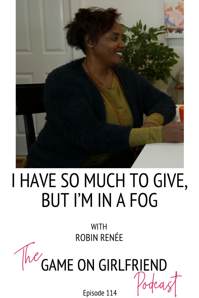 Game On Girlfriend Episode 114: I Have So Much to Give, But I’m in a Fog