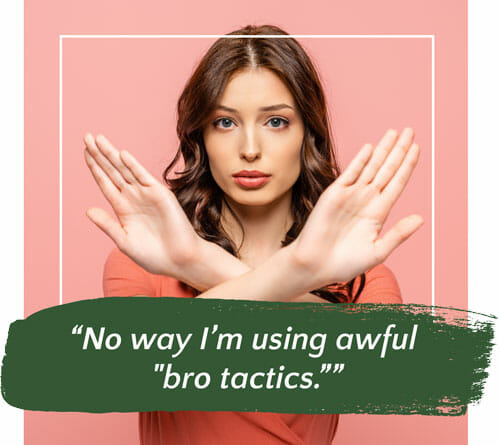 A woman crossing her hands in front of her face with the words “No way I’m using awful bro tactics.”