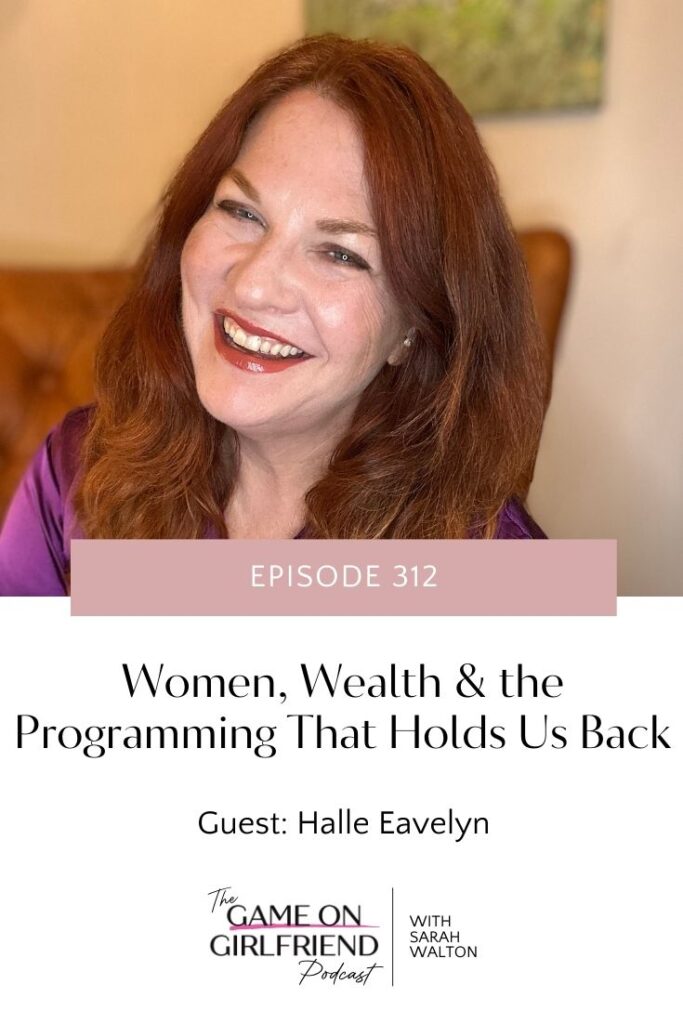 Women and money mindset with Halle Eavelyn on Game On Girlfriend podcast episode 312