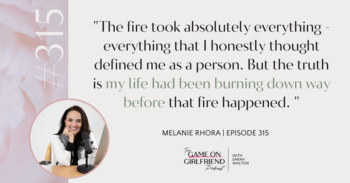 Melanie Rhora quote about burnout before her house fire: My life had been burning down way before that fire happened I didn't realize how empty I had become