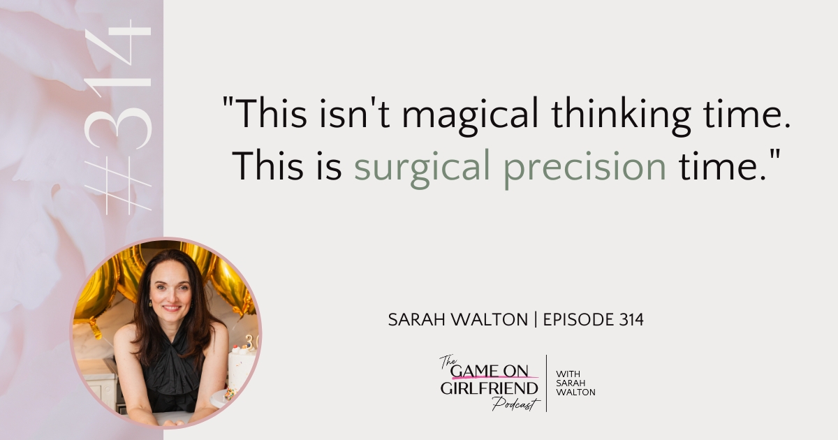 Sarah Walton quote: This isn't magical thinking time, this is surgical precision time - from Game On Girlfriend podcast episode 314