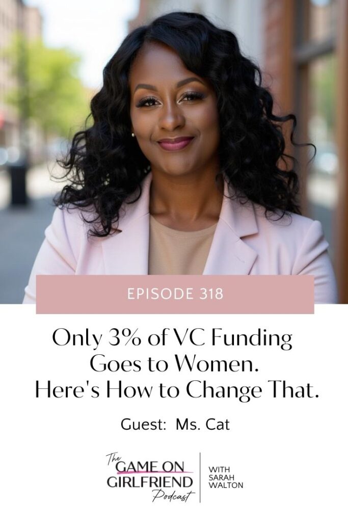 Ms. Cat guest on Game On Girlfriend® Podcast Episode 318 about venture capital funding for women entrepreneurs with text Only 3% of VC Funding Goes to Women Here's How to Change That and podcast logo