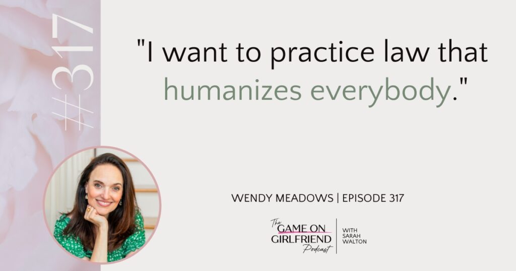 Wendy Meadows quote about humanizing law practice on Game On Girlfriend podcast with Sarah Walton