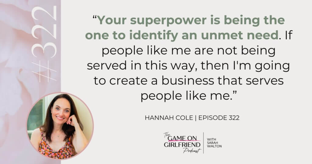 Hannah Cole quote on identifying unmet needs as a woman entrepreneur - Game On Girlfriend® podcast Episode 322