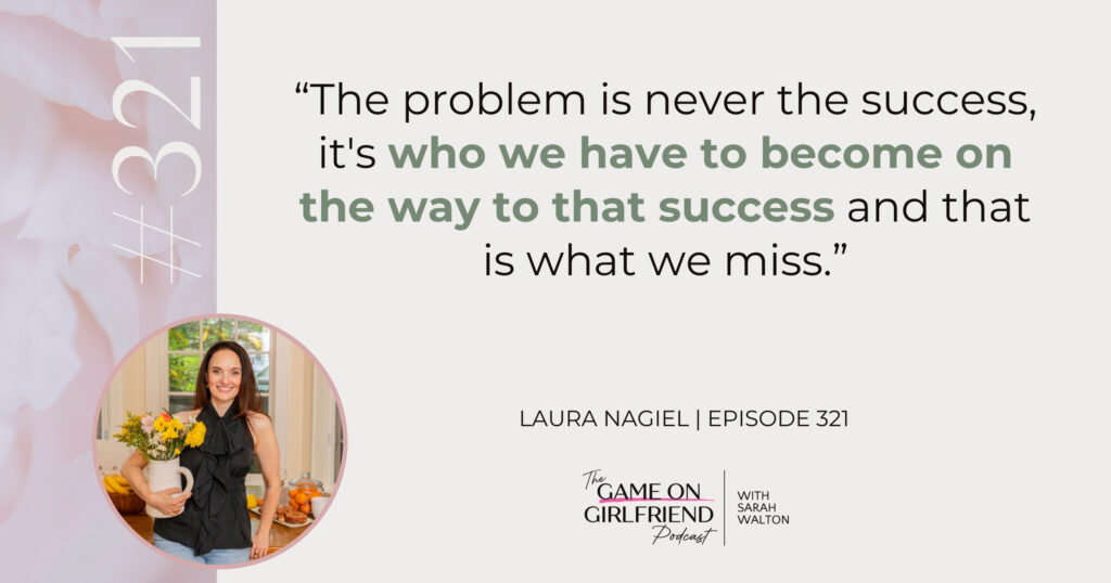 Quote from dating coach Laura Nagiel: The problem is never the success, it's who we have to become on the way to that success and that is what we miss