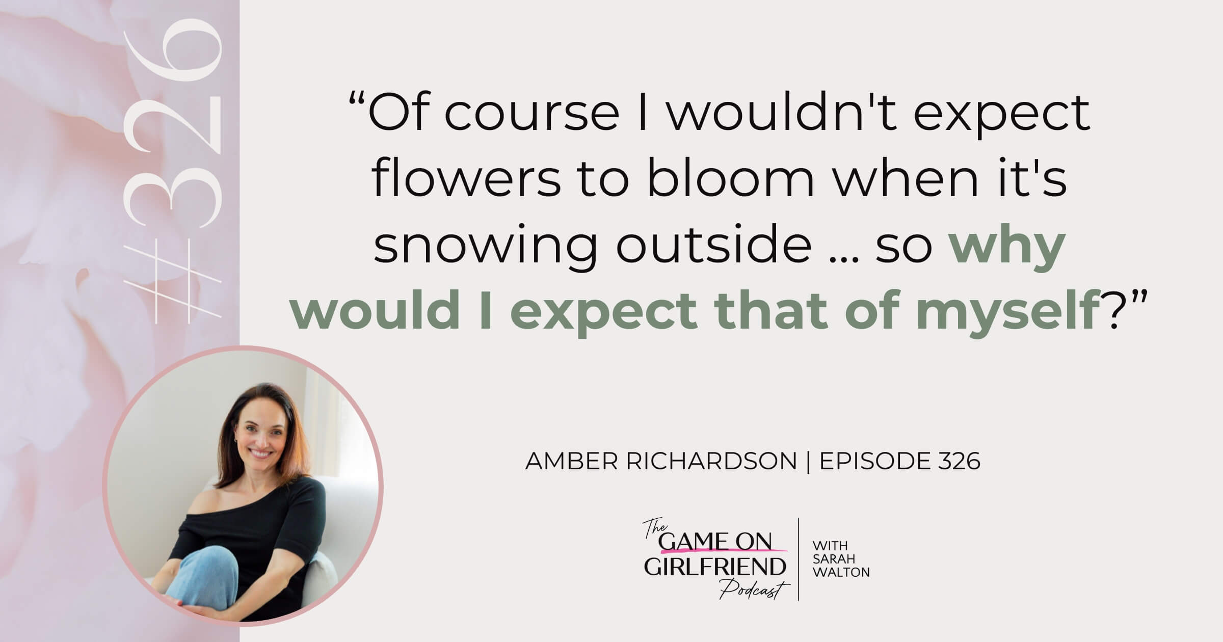 Amber Richardson on Releasing Unrealistic Expectations of Yourself Amber Richardson quote comparing seasonal expectations in nature to the unrealistic expectations women place on themselves - Game On Girlfriend® podcast Episode 326