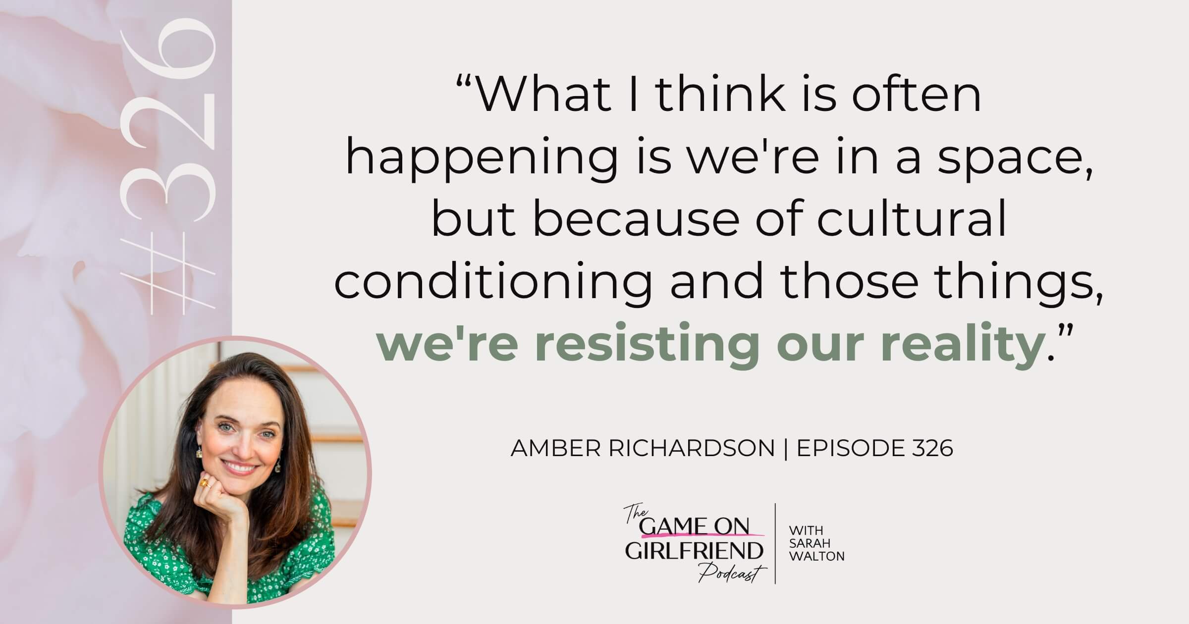 Amber Richardson on Cultural Conditioning and Resisting Your Reality Amber Richardson quote on how cultural conditioning causes women to resist the season they're actually in - Game On Girlfriend® podcast Episode 326