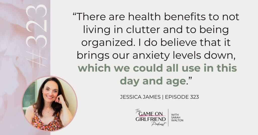Jessica James quote on the health benefits of decluttering - Game On Girlfriend® podcast Episode 323