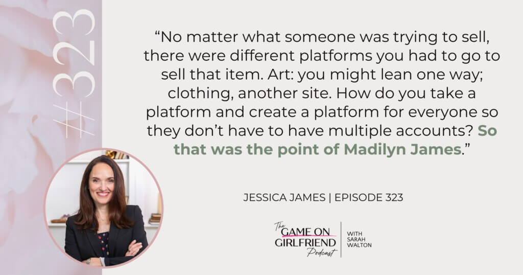 Jessica James quote on why she built Madilyn James as one platform for all sellers - Game On Girlfriend® podcast Episode 323