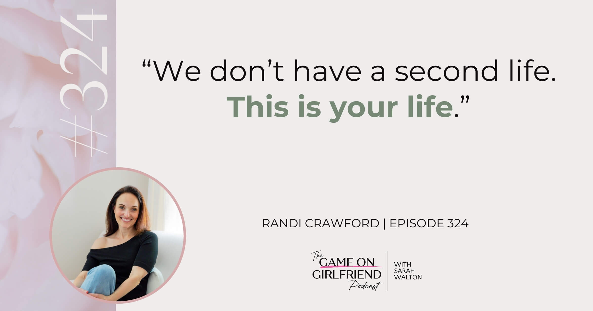 Randi Crawford on Why There Is No Second Life Randi Crawford quote on living your one life fully - Game On Girlfriend® podcast Episode 324
