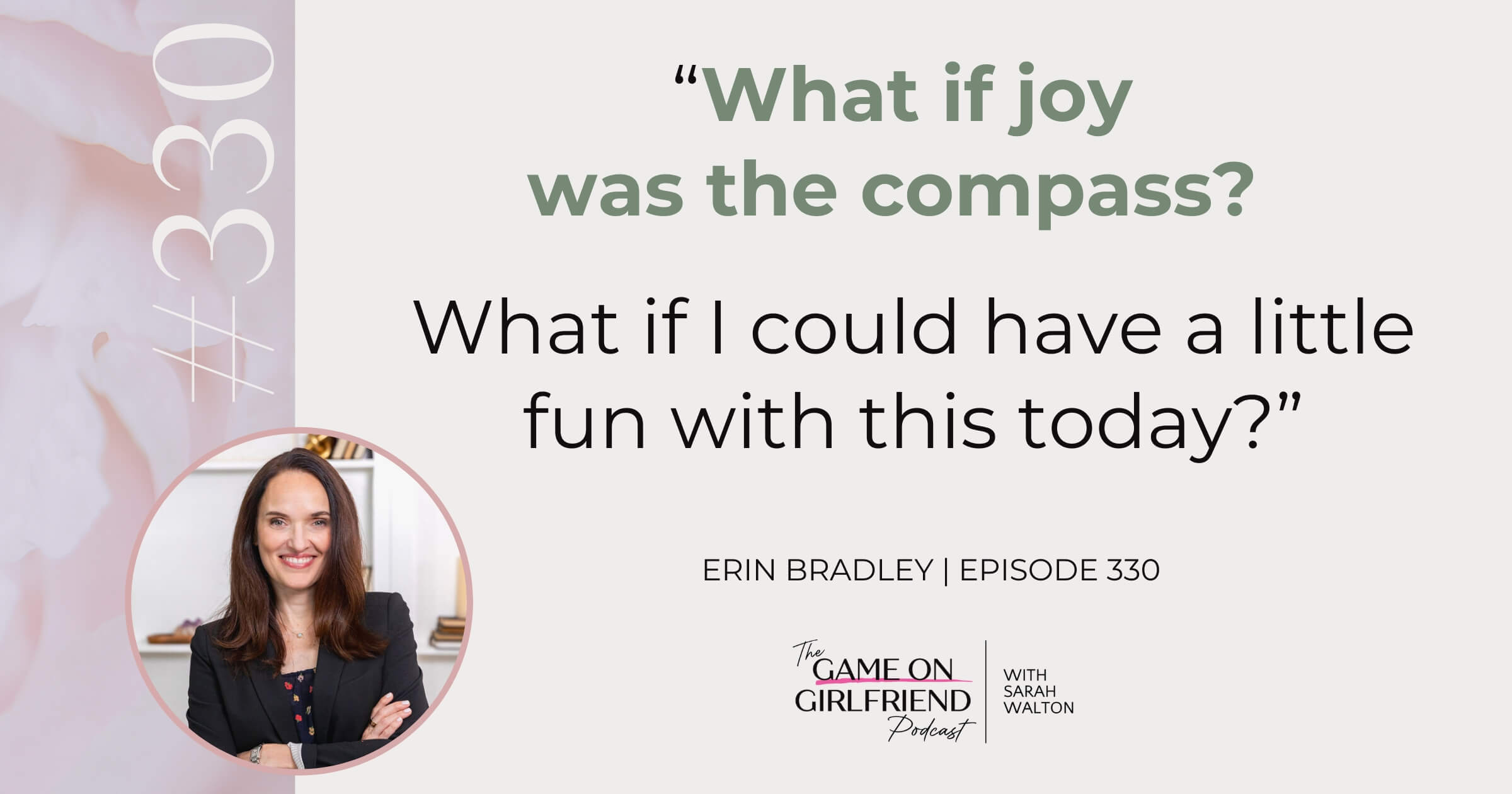 Erin Bradley on Making Joy the Compass in Your Business Erin Bradley on joy as the compass for women building a business that supports their life - Game On Girlfriend® podcast Episode 330