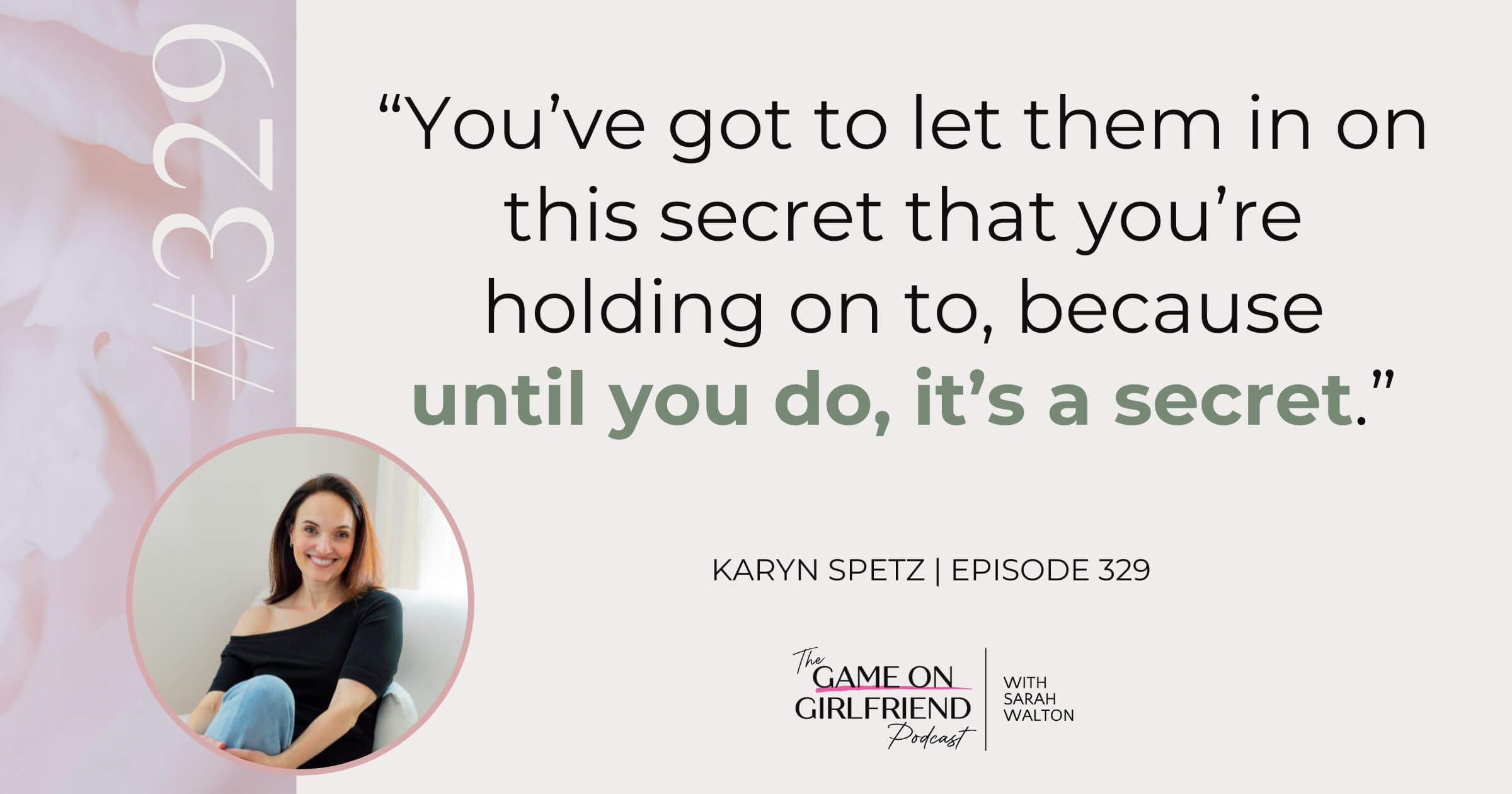 Karyn Spetz quote on relationship communication - until you tell them it's a secret - Game On Girlfriend® podcast Episode 329