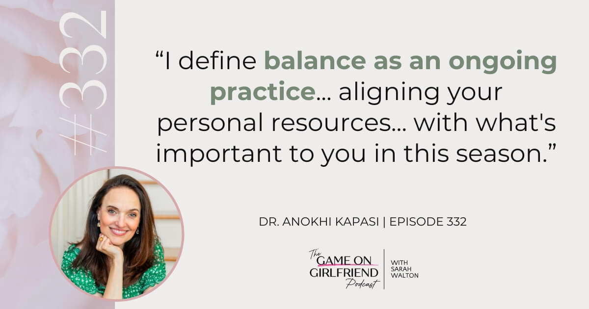 Dr. Anokhi Kapasi on balance as an ongoing practice, not a destination - Game On Girlfriend® podcast Episode 332