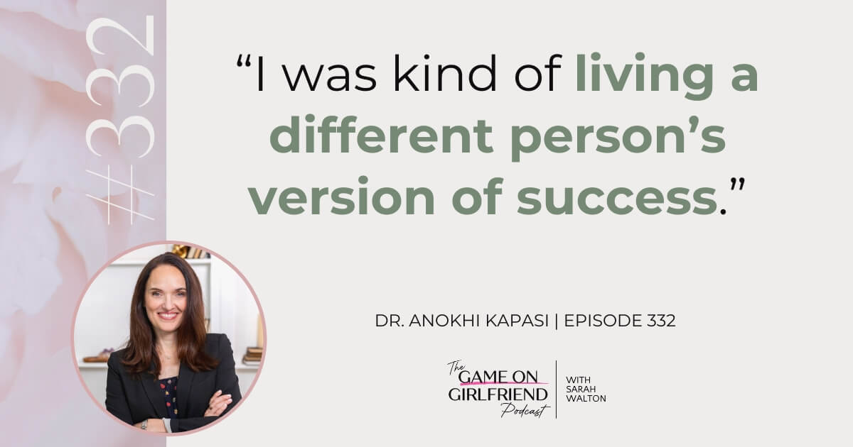 Dr. Anokhi Kapasi on following someone else's definition of success - Game On Girlfriend® podcast Episode 332