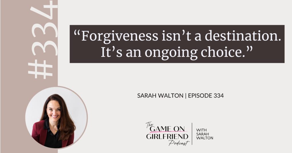 Sarah Walton on forgiveness as an ongoing choice — Game On Girlfriend® podcast Episode 334