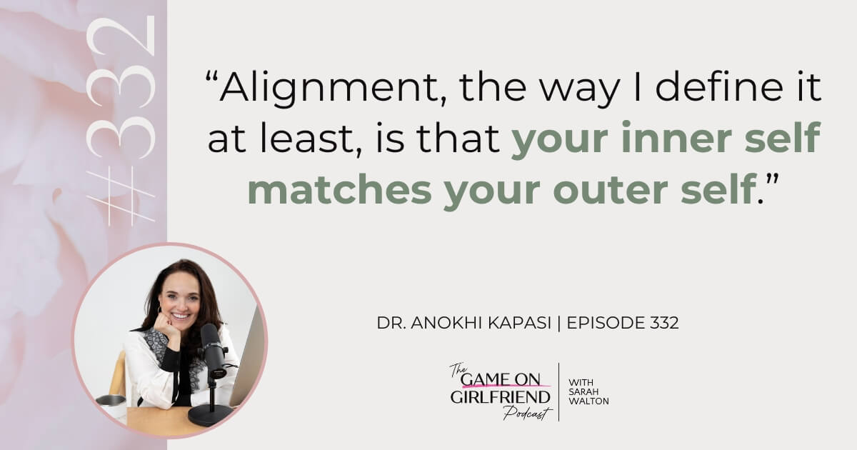 Dr. Anokhi Kapasi on alignment - inner self matching outer self - Game On Girlfriend® podcast Episode 332