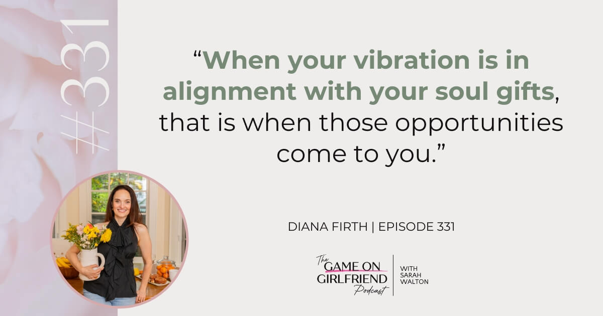 Diana Firth on Alignment and Soul Gifts Diana Firth on alignment and soul gifts - Game On Girlfriend® podcast Episode 331