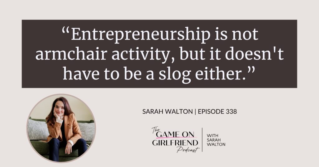 Sarah Walton on entrepreneurship being hard work without being a grind — Game On Girlfriend® podcast Episode 338