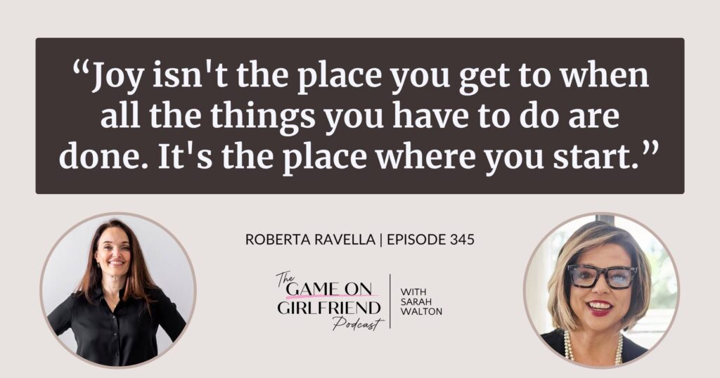 Roberta Ravella on joy as a starting point, not a reward for finishing your to-do list — Game On Girlfriend® podcast Episode 345