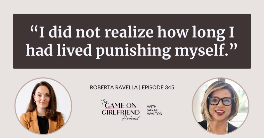 Roberta Ravella on recognizing years of self-punishment disguised as discipline — Game On Girlfriend® podcast Episode 345