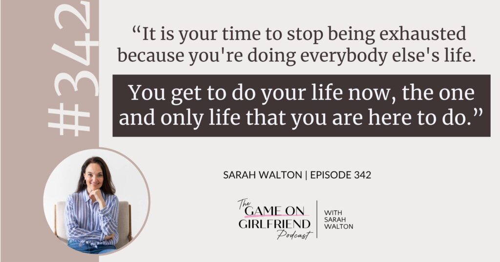 Sarah Walton on stepping into your own life instead of everybody else's — Game On Girlfriend® podcast Episode 342