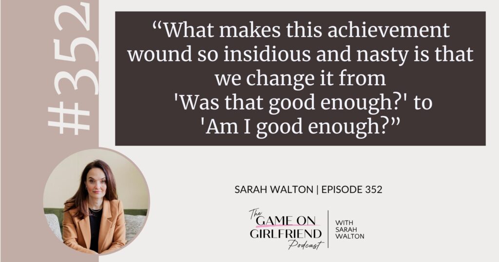 Sarah Walton on how the achievement wound turns "Was that good enough?" into "Am I good enough?" — Game On Girlfriend® podcast Episode 352