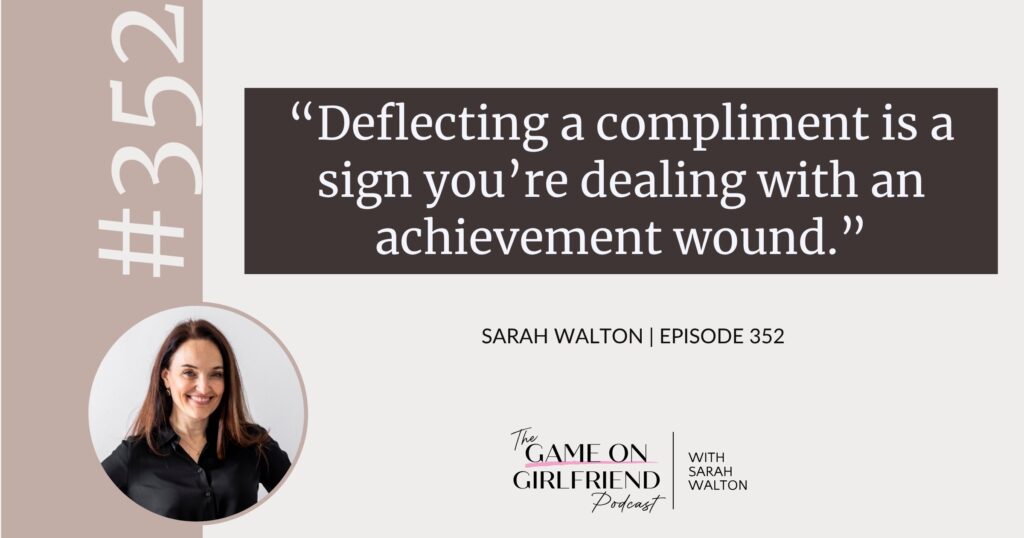 Sarah Walton on deflecting compliments as a sign of the achievement wound — Game On Girlfriend® podcast Episode 352