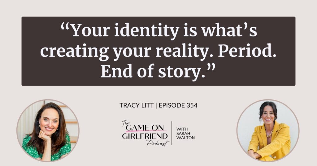 Tracy Litt on how your identity creates your reality and why it matters when you want to stop people-pleasing — Game On Girlfriend® podcast Episode 354