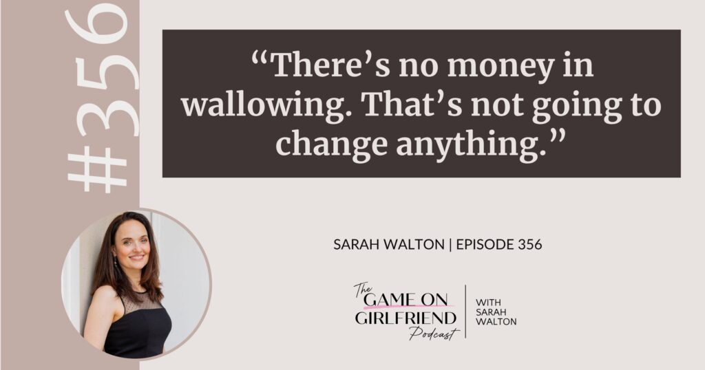 Sarah Walton on why there’s no money in wallowing — Game On Girlfriend® podcast Episode 356