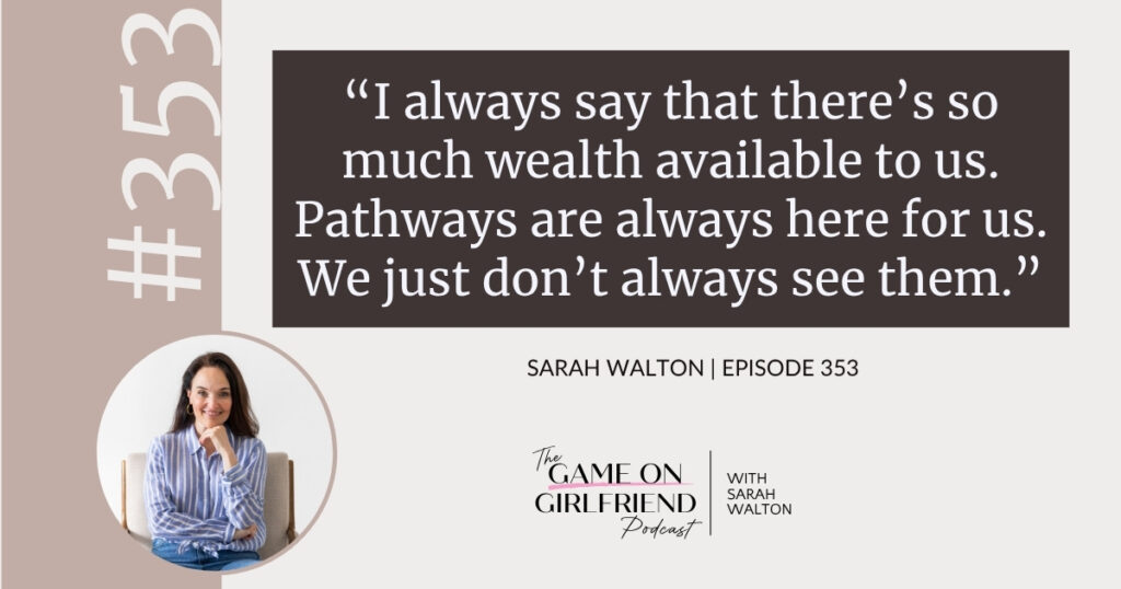  Sarah Walton on wealth consciousness and why the pathways to create opportunities are always here — Game On Girlfriend® podcast Episode 353