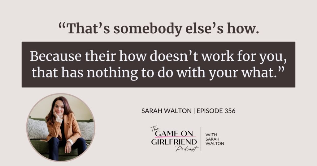 Sarah Walton on why someone else’s how has nothing to do with your what — Game On Girlfriend® podcast Episode 356