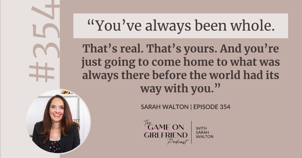 Sarah Walton on why you’ve always been whole and how that helps you stop people-pleasing — Game On Girlfriend® podcast Episode 354